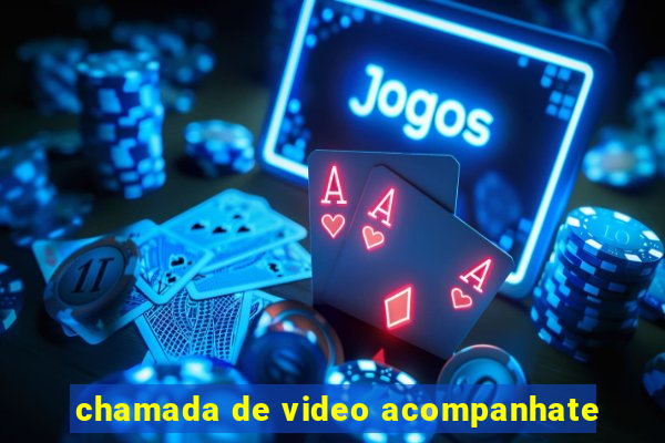 chamada de video acompanhate